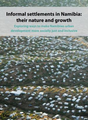 Informal settlements in Namibia: their nature and growth. Exploring ways to make Namibian urban development more socially just and inclusive